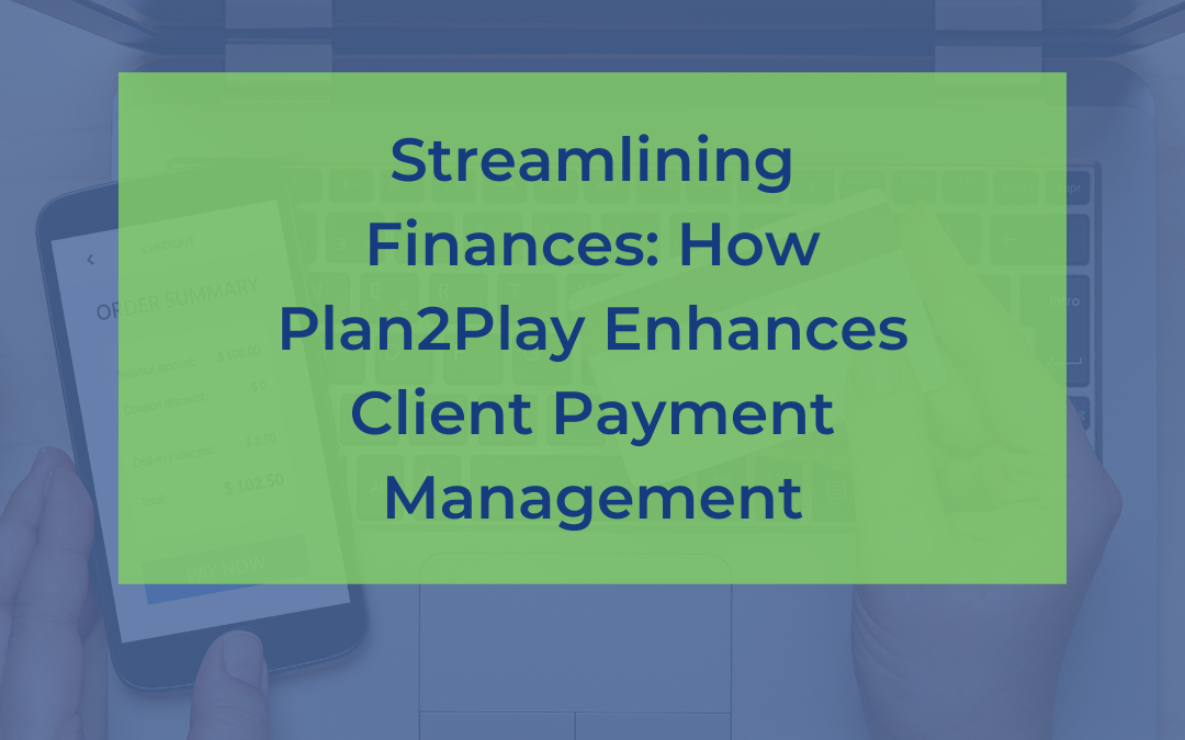 Streamlining Finances: How Plan2Play Enhances Client Payment Management
